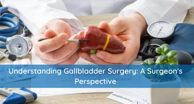 Understanding Gallbladder Surgery: A Surgeon’s Perspective
